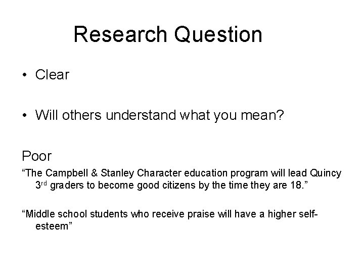 Research Question • Clear • Will others understand what you mean? Poor “The Campbell