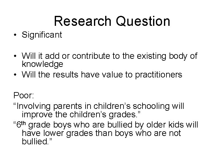 Research Question • Significant • Will it add or contribute to the existing body