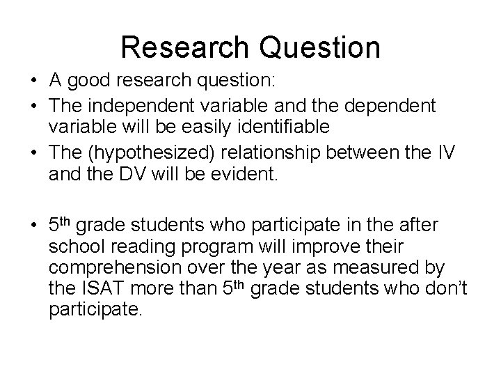 Research Question • A good research question: • The independent variable and the dependent