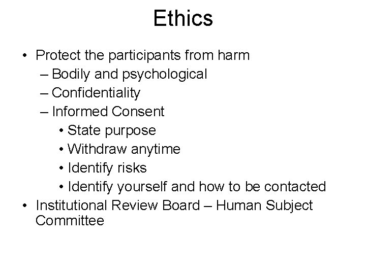 Ethics • Protect the participants from harm – Bodily and psychological – Confidentiality –