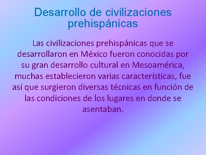 Desarrollo de civilizaciones prehispánicas Las civilizaciones prehispánicas que se desarrollaron en México fueron conocidas