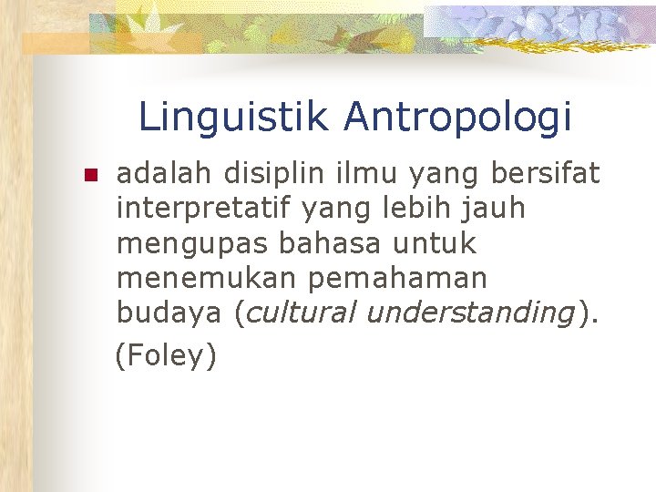 Linguistik Antropologi n adalah disiplin ilmu yang bersifat interpretatif yang lebih jauh mengupas bahasa