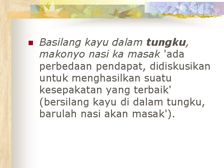 n Basilang kayu dalam tungku, makonyo nasi ka masak 'ada perbedaan pendapat, didiskusikan untuk