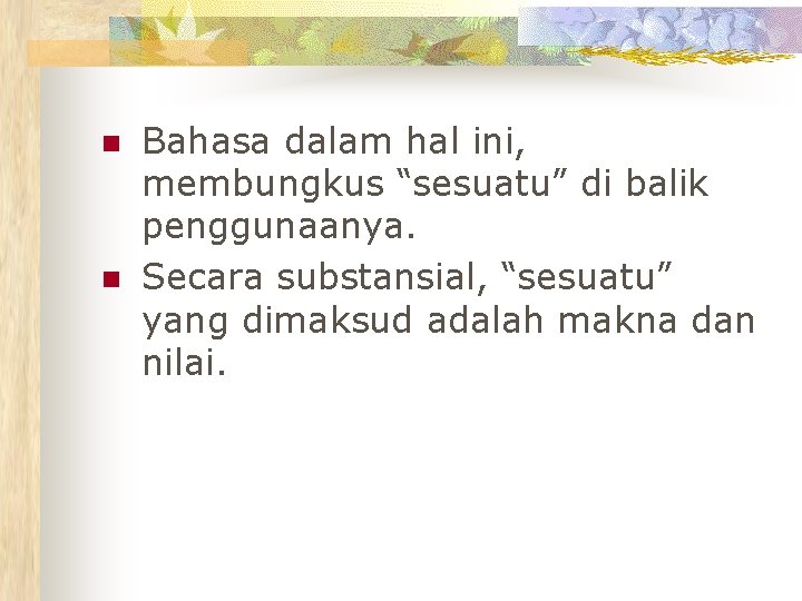 n n Bahasa dalam hal ini, membungkus “sesuatu” di balik penggunaanya. Secara substansial, “sesuatu”