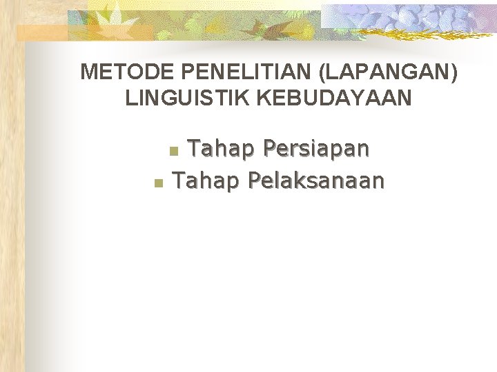 METODE PENELITIAN (LAPANGAN) LINGUISTIK KEBUDAYAAN Tahap Persiapan Tahap Pelaksanaan n n 