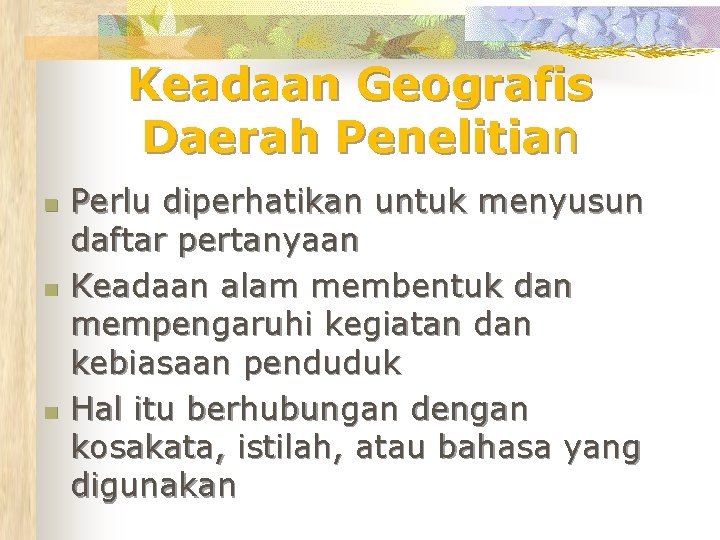 Keadaan Geografis Daerah Penelitian n Perlu diperhatikan untuk menyusun daftar pertanyaan Keadaan alam membentuk