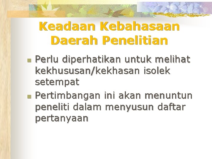 Keadaan Kebahasaan Daerah Penelitian n n Perlu diperhatikan untuk melihat kekhususan/kekhasan isolek setempat Pertimbangan