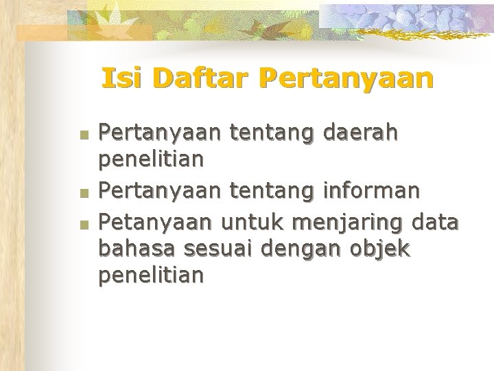 Isi Daftar Pertanyaan n Pertanyaan tentang daerah penelitian Pertanyaan tentang informan Petanyaan untuk menjaring