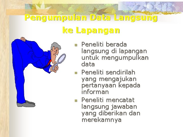 Pengumpulan Data Langsung ke Lapangan n Peneliti berada langsung di lapangan untuk mengumpulkan data