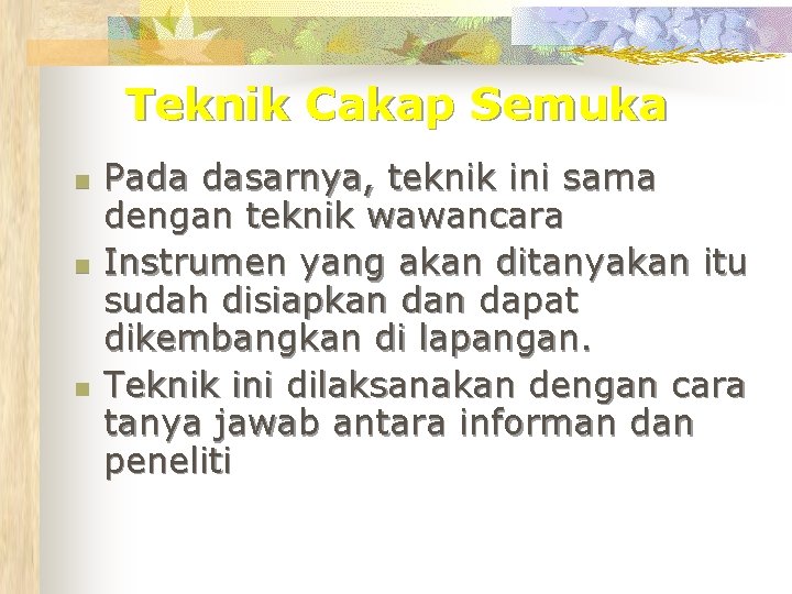 Teknik Cakap Semuka n n n Pada dasarnya, teknik ini sama dengan teknik wawancara