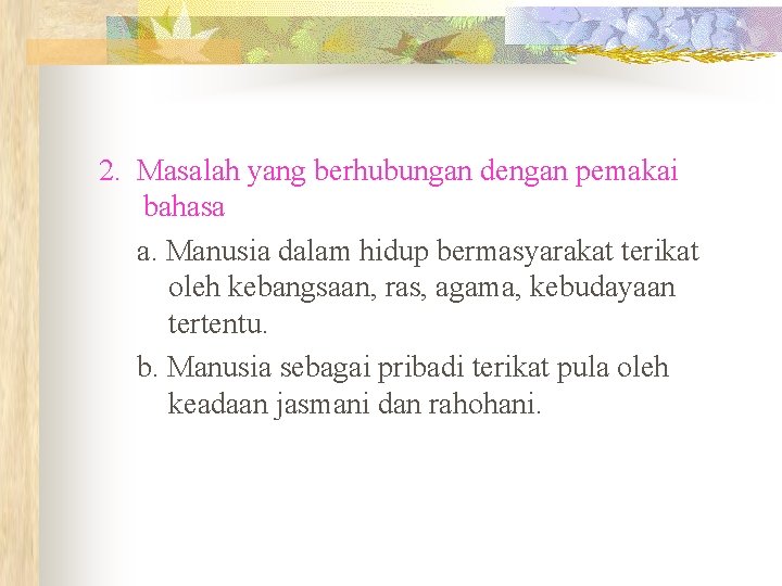 2. Masalah yang berhubungan dengan pemakai bahasa a. Manusia dalam hidup bermasyarakat terikat oleh