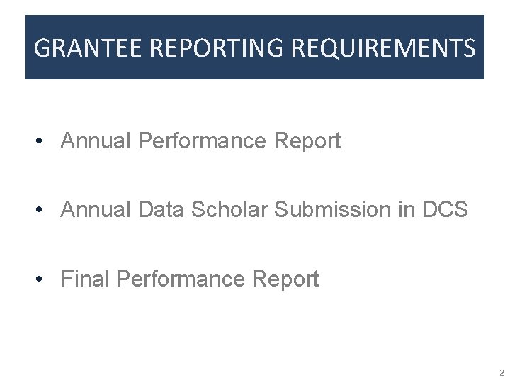 GRANTEE REPORTING REQUIREMENTS • Annual Performance Report • Annual Data Scholar Submission in DCS