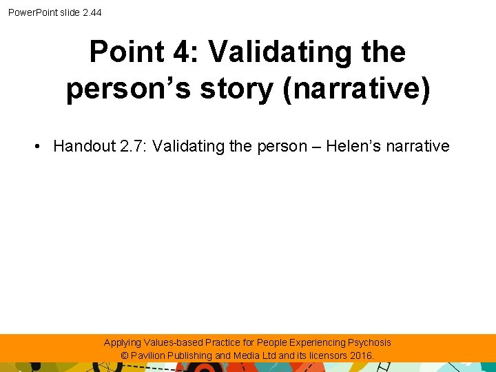 Power. Point slide 2. 44 Point 4: Validating the person’s story (narrative) • Handout