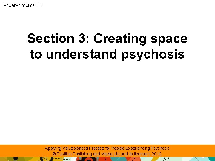 Power. Point slide 3. 1 Section 3: Creating space to understand psychosis Applying Values-based