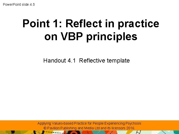 Power. Point slide 4. 5 Point 1: Reflect in practice on VBP principles Handout