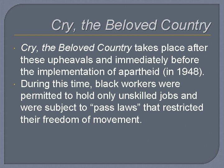 Cry, the Beloved Country takes place after these upheavals and immediately before the implementation