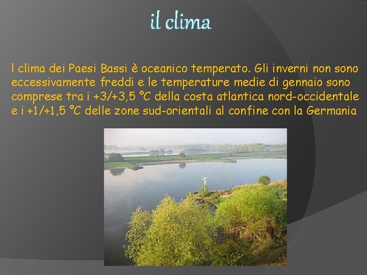 il clima dei Paesi Bassi è oceanico temperato. Gli inverni non sono eccessivamente freddi