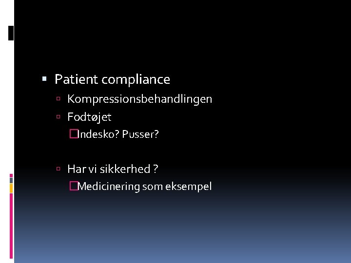  Patient compliance Kompressionsbehandlingen Fodtøjet �Indesko? Pusser? Har vi sikkerhed ? �Medicinering som eksempel