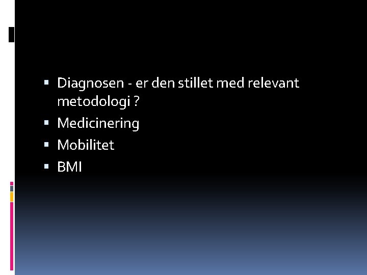  Diagnosen - er den stillet med relevant metodologi ? Medicinering Mobilitet BMI 
