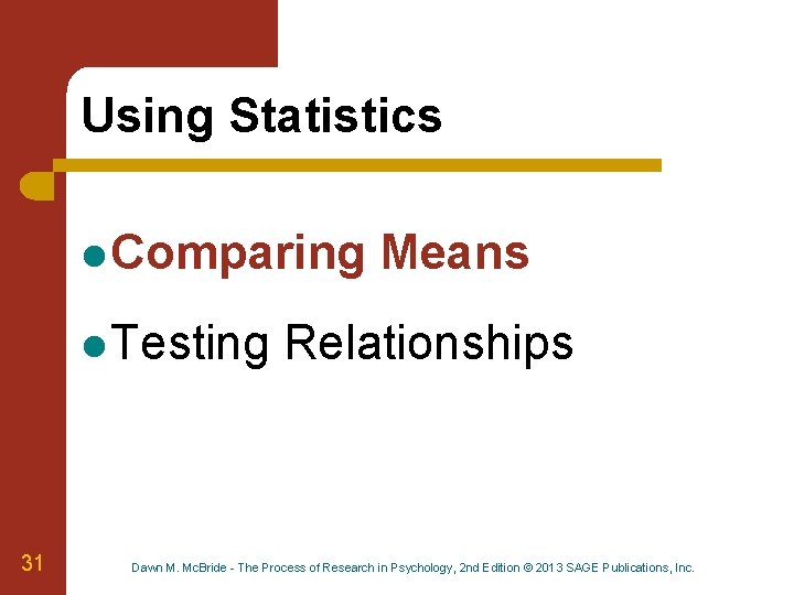 Using Statistics l Comparing l Testing 31 Means Relationships Dawn M. Mc. Bride -