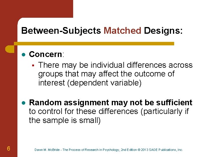 Between-Subjects Matched Designs: 6 l Concern: § There may be individual differences across groups