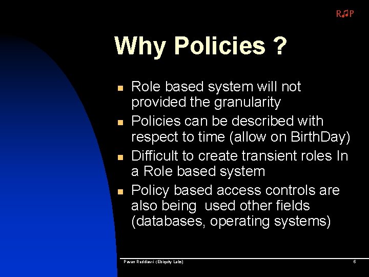 R♫P Why Policies ? n n Role based system will not provided the granularity
