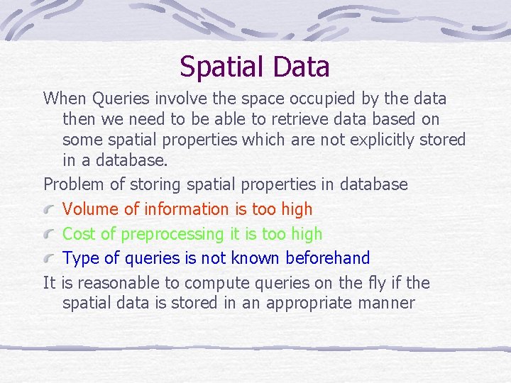 Spatial Data When Queries involve the space occupied by the data then we need