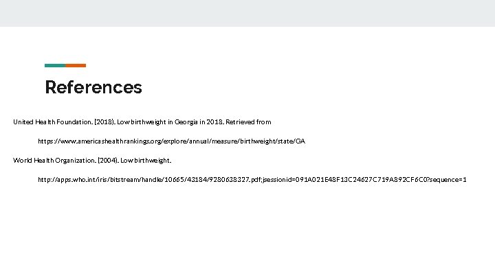 References United Health Foundation. (2018). Low birthweight in Georgia in 2018. Retrieved from https: