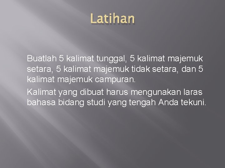 Latihan Buatlah 5 kalimat tunggal, 5 kalimat majemuk setara, 5 kalimat majemuk tidak setara,