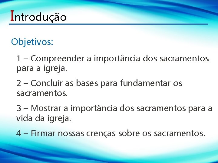 Introdução Objetivos: 1 – Compreender a importância dos sacramentos para a igreja. 2 –