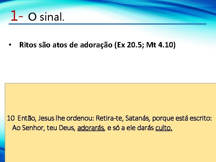 1 - O sinal. • Ritos são atos de adoração (Ex 20. 5; Mt