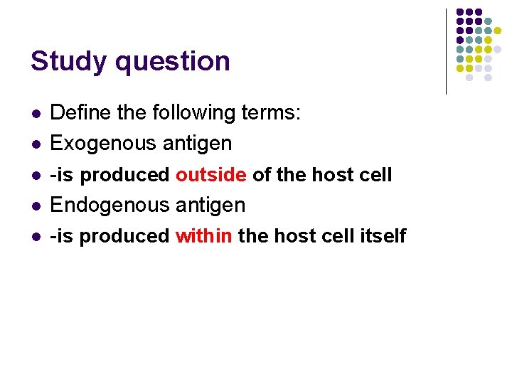 Study question l l l Define the following terms: Exogenous antigen -is produced outside Study question l l l Define the following terms: Exogenous antigen -is produced outside