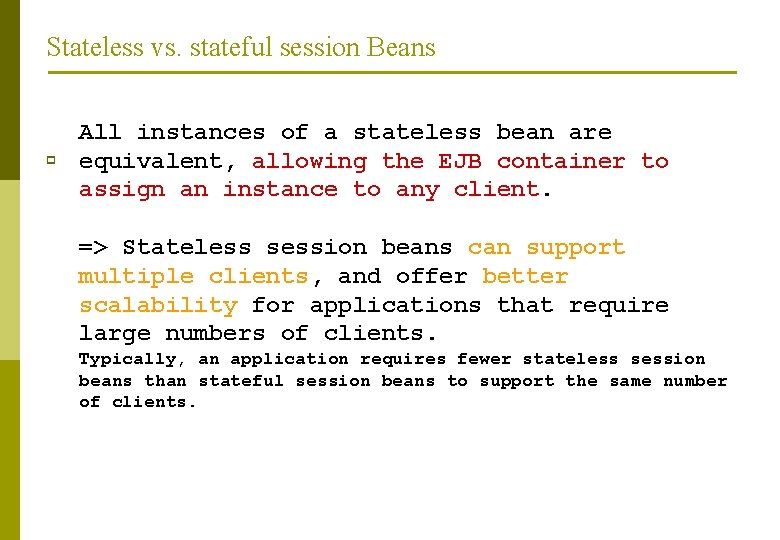 Stateless vs. stateful session Beans p All instances of a stateless bean are equivalent,