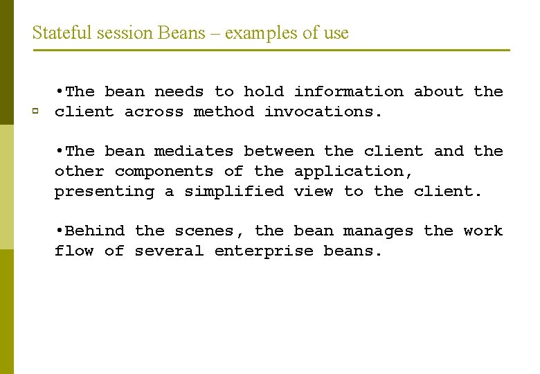 Stateful session Beans – examples of use p • The bean needs to hold
