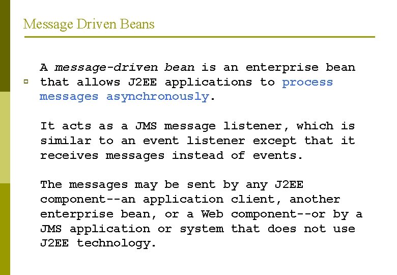 Message Driven Beans p A message-driven bean is an enterprise bean that allows J