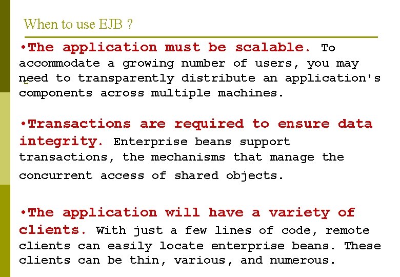 When to use EJB ? • The application must be scalable. To accommodate a