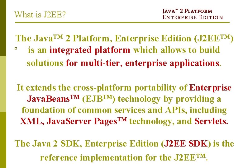What is J 2 EE? The Java. TM 2 Platform, Enterprise Edition (J 2