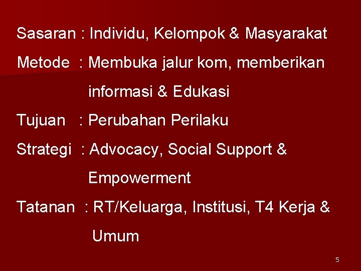 Sasaran : Individu, Kelompok & Masyarakat Metode : Membuka jalur kom, memberikan informasi &