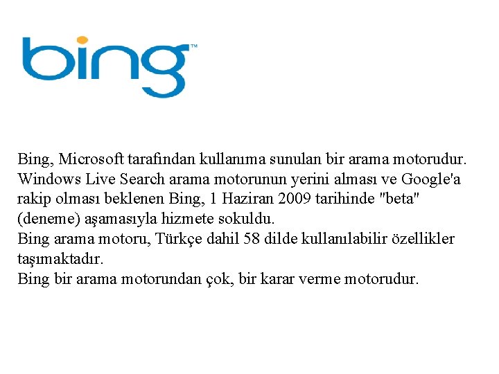 Bing, Microsoft tarafından kullanıma sunulan bir arama motorudur. Windows Live Search arama motorunun yerini