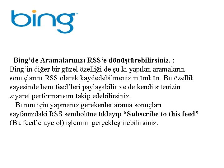 Bing’de Aramalarınızı RSS‘e dönüştürebilirsiniz. : Bing’in diğer bir güzel özelliği de şu ki yapılan