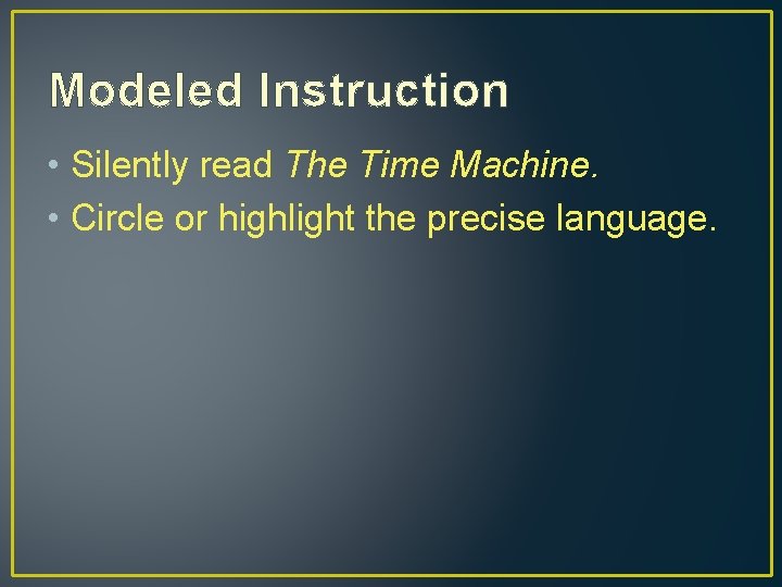 Modeled Instruction • Silently read The Time Machine. • Circle or highlight the precise