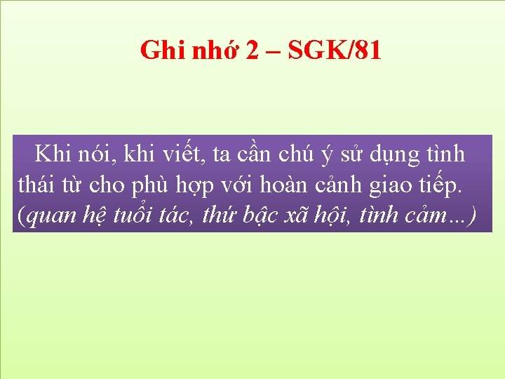 Ghi nhớ 2 – SGK/81 Khi nói, khi viết, ta cần chú ý sử