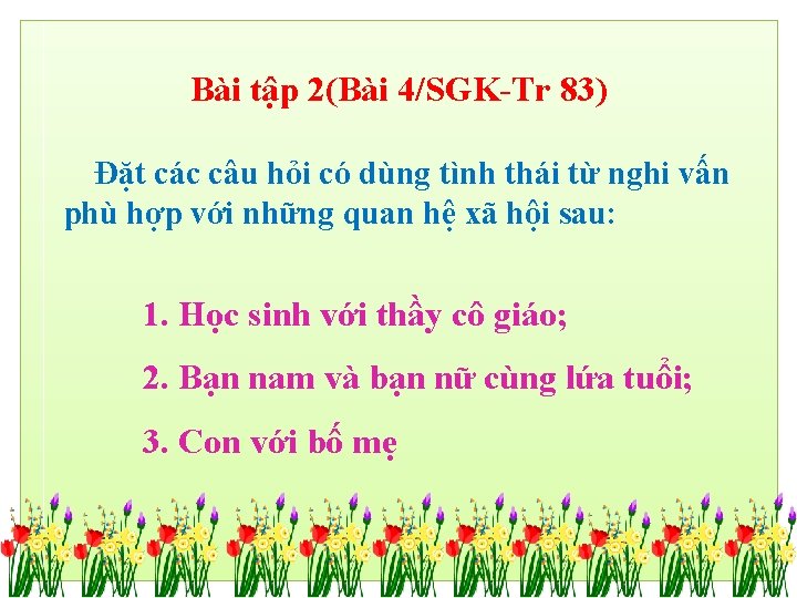 Bài tập 2(Bài 4/SGK-Tr 83) Đặt các câu hỏi có dùng tình thái từ