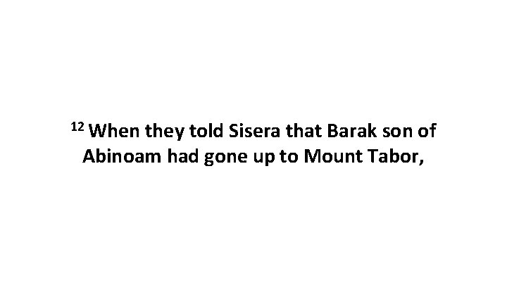 12 When they told Sisera that Barak son of Abinoam had gone up to