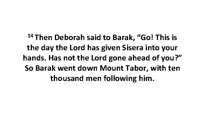 14 Then Deborah said to Barak, “Go! This is the day the Lord has