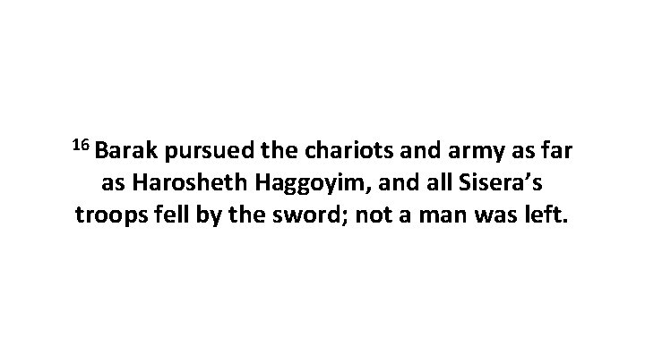 16 Barak pursued the chariots and army as far as Harosheth Haggoyim, and all