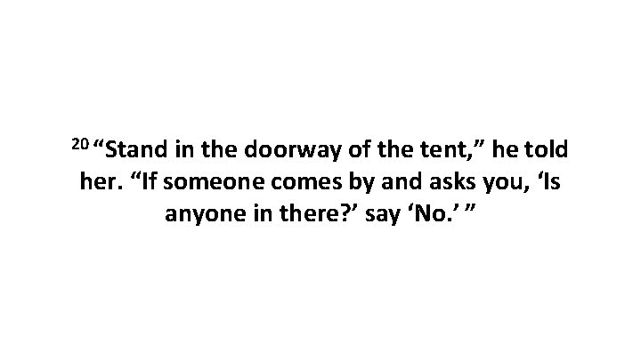 20 “Stand in the doorway of the tent, ” he told her. “If someone