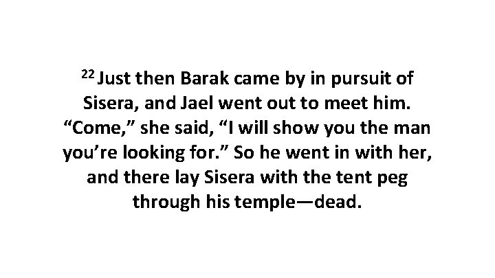 22 Just then Barak came by in pursuit of Sisera, and Jael went out