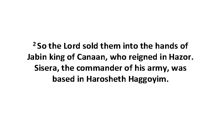 2 So the Lord sold them into the hands of Jabin king of Canaan,