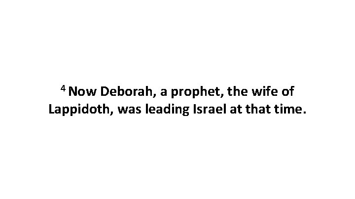 4 Now Deborah, a prophet, the wife of Lappidoth, was leading Israel at that